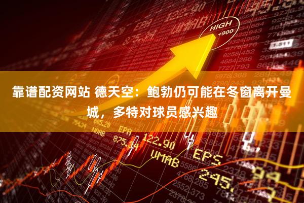靠谱配资网站 德天空：鲍勃仍可能在冬窗离开曼城，多特对球员感兴趣